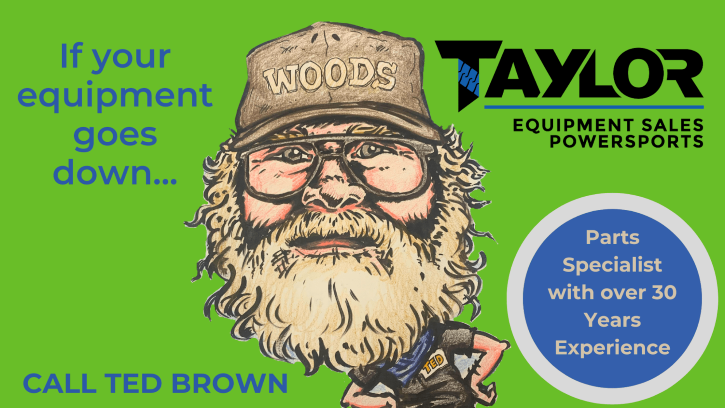 If your equipmen tgoes down...Call Ted Brown at Taylor Equipment Sales & Powersports